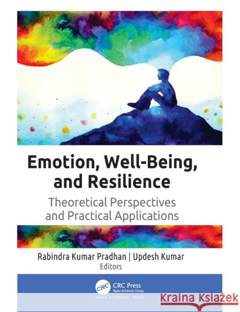 Emotion, Well-Being, and Resilience: Theoretical Perspectives and Practical Applications Rabindra Kuma Updesh Kumar 9781771888905 Apple Academic Press