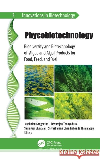 Phycobiotechnology: Biodiversity and Biotechnology of Algae and Algal Products for Food, Feed, and Fuel Jeyabalan Sangeetha Devarajan Thangadurai Saniyasi Elumalai 9781771888967 Apple Academic Press