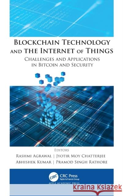 Blockchain Technology and the Internet of Things: Challenges and Applications in Bitcoin and Security Rashmi Agrawal Jyotir Moy Chatterjee Abhishek Kumar 9781771888974 Apple Academic Press