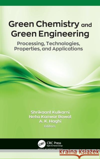Green Chemistry and Green Engineering: Processing, Technologies, Properties, and Applications Shrikaant Kulkarni Neha Kanwa A. K. Haghi 9781771889001 Apple Academic Press