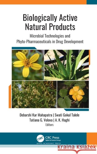 Biologically Active Natural Products: Microbial Technologies and Phyto-Pharmaceuticals in Drug Development Debarshi Ka Swati Goku Tatiana G. Volova 9781771889049 Apple Academic Press