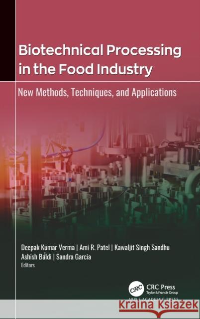Biotechnical Processing in the Food Industry: New Methods, Techniques, and Applications Deepak Kuma Ami R. Patel Kawaljit Sing 9781771889124 Apple Academic Press