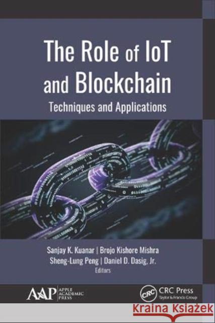 The Role of Iot and Blockchain: Techniques and Applications Sanjay K. Kuanar Brojo Kishore Mishra Sheng-Lung Peng 9781771889148 Apple Academic Press