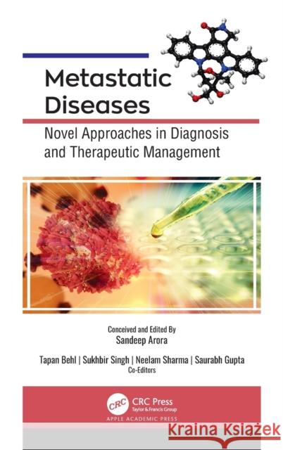 Metastatic Diseases: Novel Approaches in Diagnosis and Therapeutic Management Arora, Sandeep 9781771889179