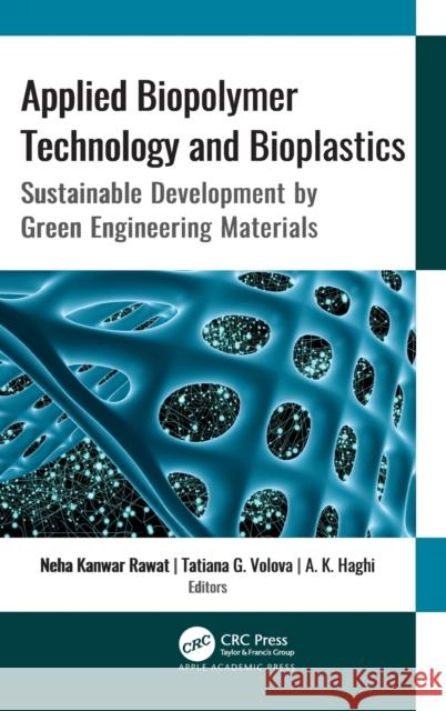 Applied Biopolymer Technology and Bioplastics: Sustainable Development by Green Engineering Materials Neha Kanwa Tatiana G. Volova A. K. Haghi 9781771889216 Apple Academic Press