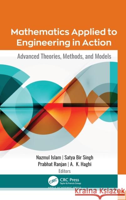 Mathematics Applied to Engineering in Action: Advanced Theories, Methods, and Models Nazmul Islam Satya Bir Singh Prabhat Ranjan 9781771889223 Apple Academic Press