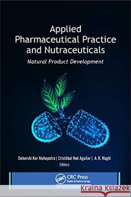 Applied Pharmaceutical Practice and Nutraceuticals: Natural Product Development Debarshi Ka Crist 9781771889247 Apple Academic Press