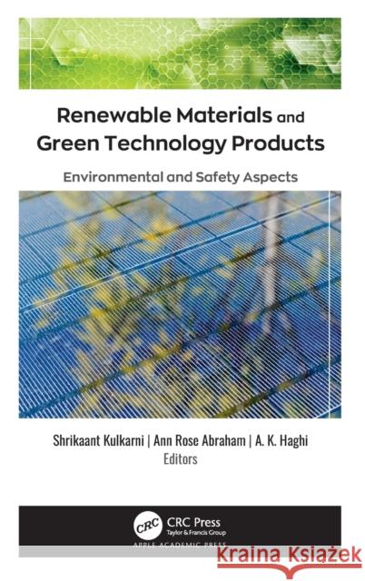 Renewable Materials and Green Technology Products: Environmental and Safety Aspects Shrikaant Kulkarni Ann Rose Abraham A. K. Haghi 9781771889278 Apple Academic Press