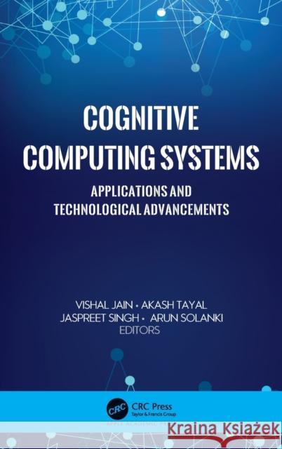 Cognitive Computing Systems: Applications and Technological Advancements Vishal Jain Akash Tayal Jaspreet Singh 9781771889315 Apple Academic Press