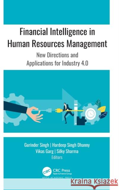 Financial Intelligence in Human Resources Management: New Directions and Applications for Industry 4.0 Gurinder Singh Hardeep Sing Vikas Garg 9781771889346