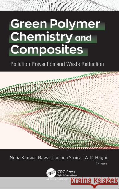 Green Polymer Chemistry and Composites: Pollution Prevention and Waste Reduction Neha Kanwa Iuliana Stoica A. K. Haghi 9781771889377 Apple Academic Press