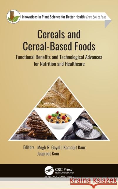 Cereals and Cereal-Based Foods: Functional Benefits and Technological Advances for Nutrition and Healthcare Megh R. Goyal Kamaljit Kaur Jaspreet Kaur 9781771889445
