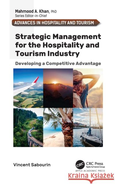 Strategic Management for the Hospitality and Tourism Industry: Developing a Competitive Advantage Sabourin, Vincent 9781771889506 Apple Academic Press