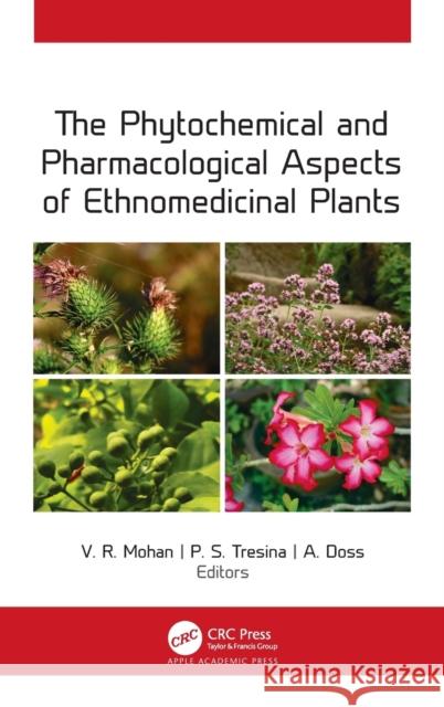 The Phytochemical and Pharmacological Aspects of Ethnomedicinal Plants V. R. Mohan P. S. Tresina A. Doss 9781771889544 Apple Academic Press