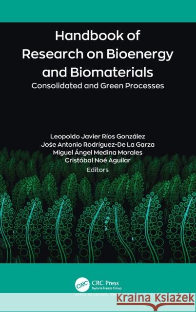 Handbook of Research on Bioenergy and Biomaterials: Consolidated and Green Processes R Jośe Antonio Rodr 9781771889551 Apple Academic Press