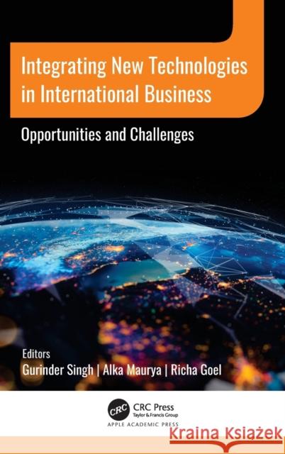 Integrating New Technologies in International Business: Opportunities and Challenges Gurinder Singh Alka Maurya Richa Goel 9781771889575