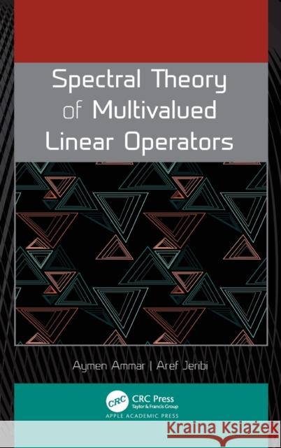 Spectral Theory of Multivalued Linear Operators Aymen Ammar Aref Jeribi 9781771889667 Apple Academic Press