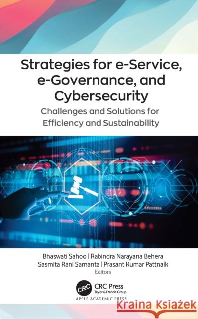 Strategies for E-Service, E-Governance, and Cybersecurity: Challenges and Solutions for Efficiency and Sustainability Sahoo, Bhaswati 9781771889704 Apple Academic Press