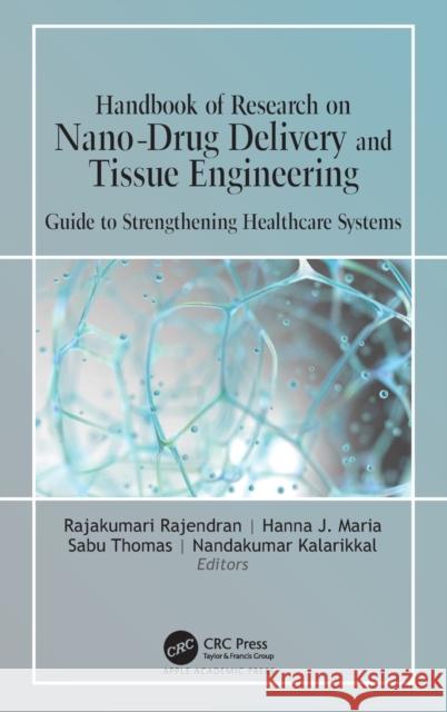 Handbook of Research on Nano-Drug Delivery and Tissue Engineering: Guide to Strengthening Healthcare Systems Raji Rajkumari Hanna J. Maria Sabu Thomas 9781771889841 Apple Academic Press