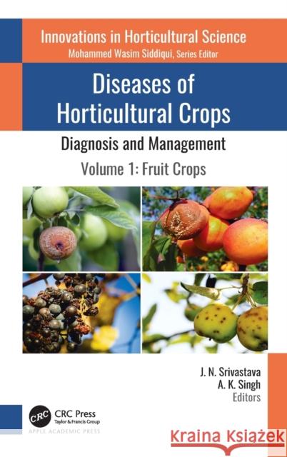 Diseases of Horticultural Crops: Diagnosis and Management: Volume 1: Fruit Crops J. N. Srivastava A. K. Singh 9781771889896 Apple Academic Press