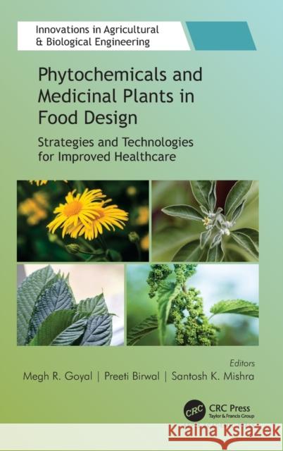 Phytochemicals and Medicinal Plants in Food Design: Strategies and Technologies for Improved Healthcare Megh R. Goyal Preeti Birwal Santosh K. Mishra 9781771889940 Apple Academic Press