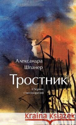 Тростник Aлександра Шпанер 9781771926188 Alexandra Shpaner Publishing
