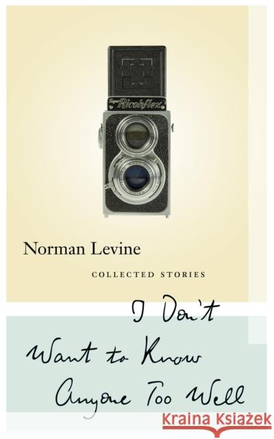 I Don't Want to Know Anyone Too Well: Collected Stories Norman Levine 9781771960885 Biblioasis