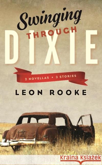 Swinging Through Dixie: Novellas and Stories Leon Rooke 9781771961035 Biblioasis