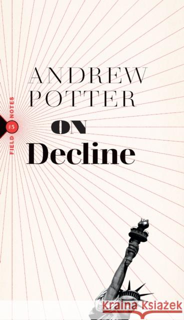 On Decline: Stagnation, Nostalgia, and Why Every Year Is the Worst One Ever Potter, Andrew 9781771963947 Biblioasis
