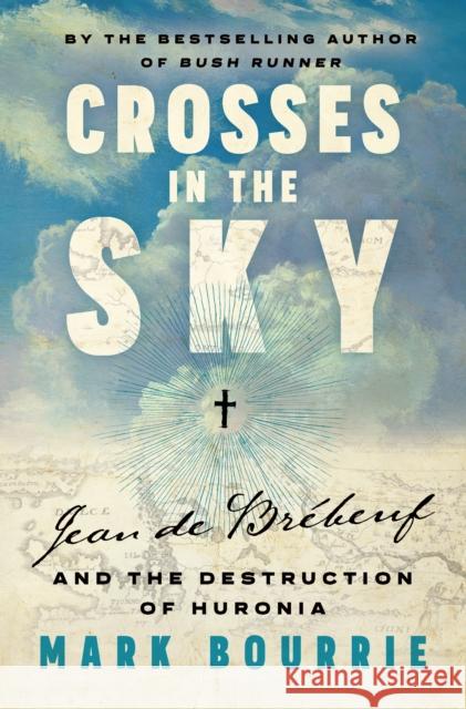 Crosses in the Sky: Jean de Brbeuf and the Destruction of Huronia Mark Bourrie 9781771966177 Biblioasis