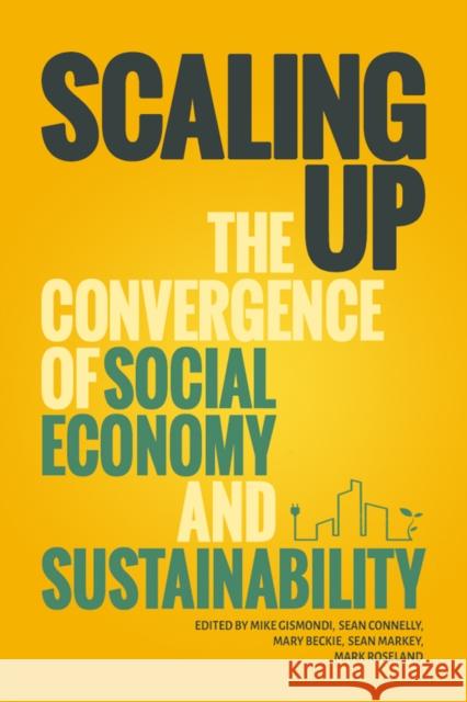 Scaling Up: The Convergence of the Social Economy and Sustainability Mike Gismondi Mike Gismondi Sean Connelly 9781771990219