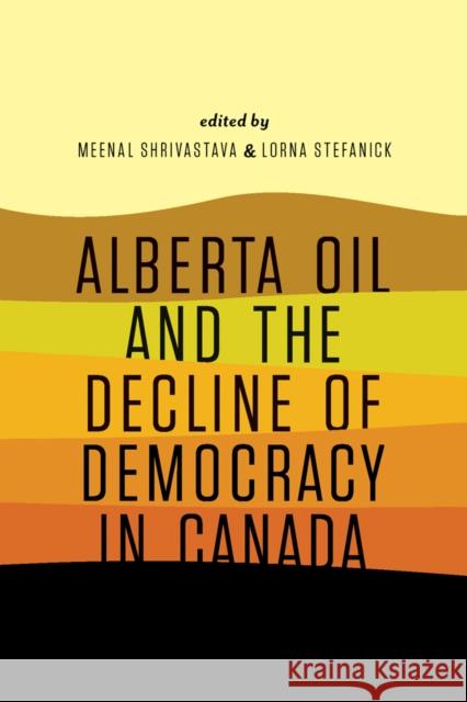 Alberta Oil and the Decline of Democracy in Canada Meenal Shrivastava Meenal Shrivastava Lorna Stefanick 9781771990295 Au Press / Ubc Press