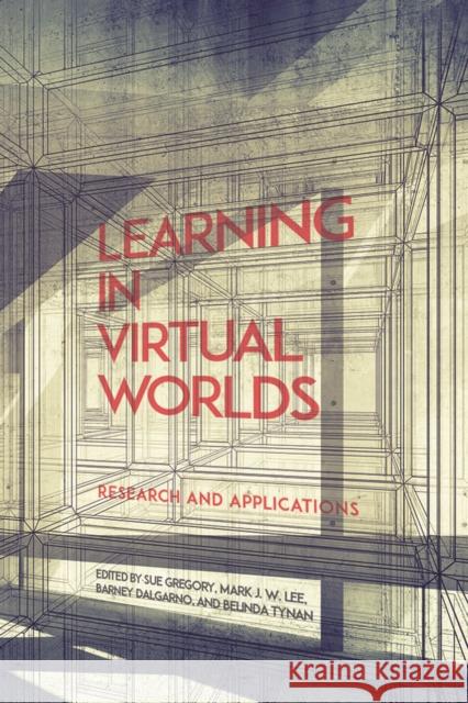 Learning in Virtual Worlds: Research and Applications Sue Gregory Mark J. W. Lee Barney Delgarno 9781771991339 Au Press / Ubc Press