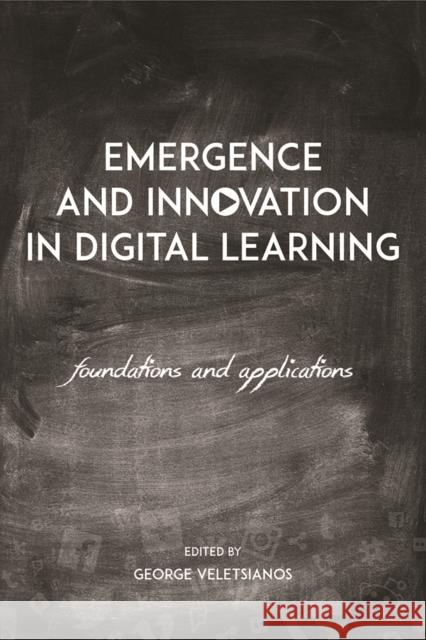 Emergence and Innovation in Digital Learning: Foundations and Applications George Veletsianos 9781771991490