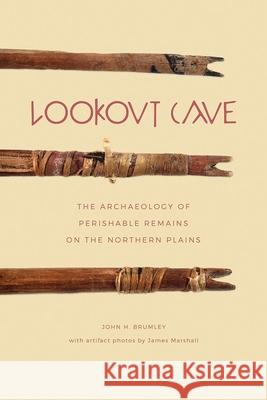 Lookout Cave: The Archaeology of Perishable Remains on the Northern Plains John H. Brumley James Marshall 9781771991797 AU Press