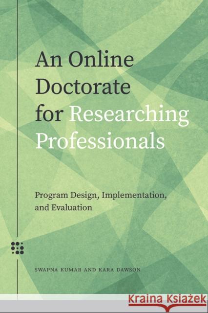 An Online Doctorate for Researching Professionals: Program Design, Implementation, and Evaluation Kumar, Swapna 9781771992077