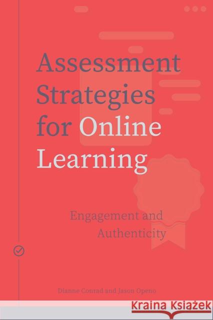 Assessment Strategies for Online Learning: Engagement and Authenticity Diane Conrad Jason Openo 9781771992329