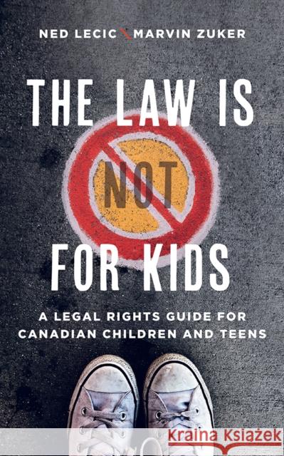 The Law Is (Not) for Kids: A Legal Rights Guide for Canadian Children and Teens Ned Lecic Marvin Zuker 9781771992374 UBC Press