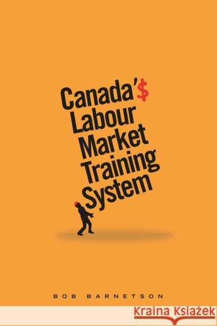 Canada's Labour Market Training System Bob Barnetson 9781771992411