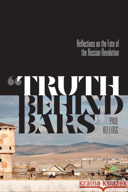 Truth Behind Bars: Reflections on the Fate of the Russian Revolution Kellogg, Paul 9781771992459 University of British Columbia Press (JL)