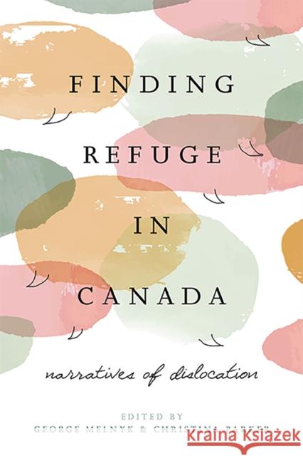 Finding Refuge in Canada: Narratives of Dislocation George Melnyk Christina Parker 9781771993012 Athabasca University Press