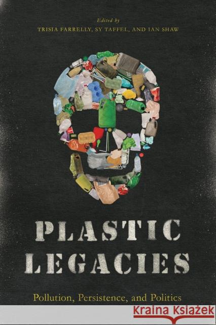 Plastic Legacies: Pollution, Persistence, and Politics Farrelly, Trisia 9781771993272 Athabasca University Press