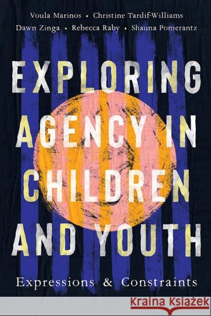 Exploring Agency in Children and Youth: Expressions and Constraints Voula Marinos Christine Tardif-Williams Dawn Zinga 9781771993388 AU Press