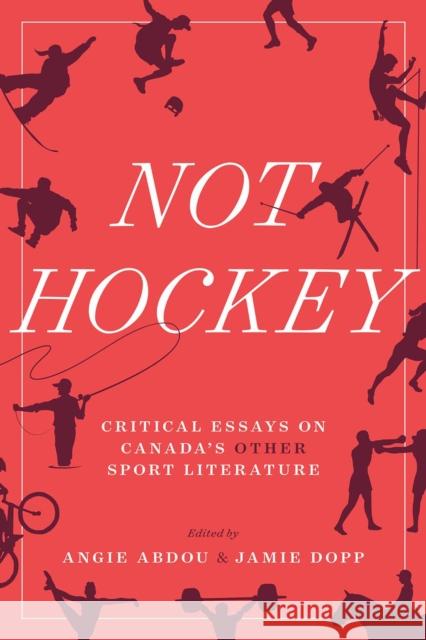 Not Hockey: Critical Essays on Canada's Other Sport Literature Abdou, Angie 9781771993777 AU Press