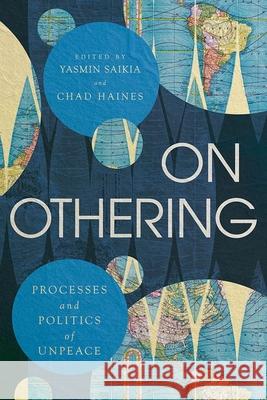 On Othering: Processes and Politics of Unpeace Yasmin Saikia Chad Haines 9781771993869