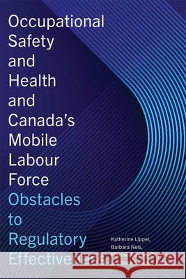 Occupational Safety and Health and Canada's Mobile Labour Force: Obstacles to Regulatory Effectiveness Katherine Lippel Barbara Neis Maxine Visotzky-Charlebois 9781771994675 Athabasca University Press