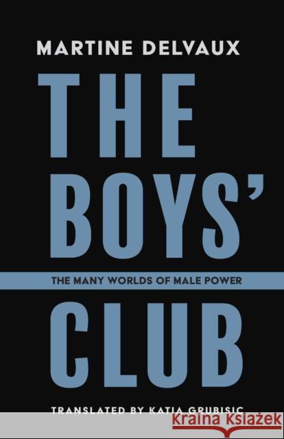 The Boys' Club Martine Delvaux 9781772016024 Talon Books,Canada