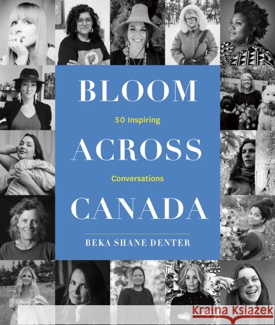 Bloom Where You Are Planted Across Canada: 50 Inspiring Conversations Beka Shane Denter 9781772035001 Heritage House