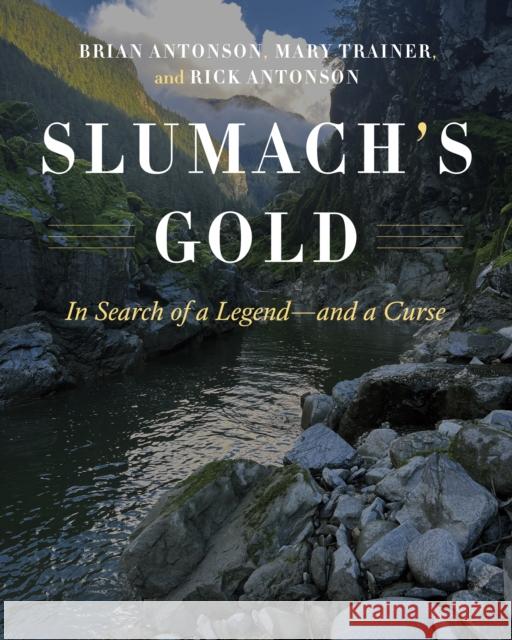 Slumach's Gold: In Search of a Legend-and a Curse Rick Antonson 9781772035186