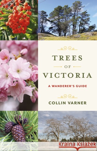 Trees of Victoria: A Wanderer's Guide Collin Varner 9781772035339 Heritage House